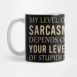 My level of sarcasm depends on your level of stupidity Mug